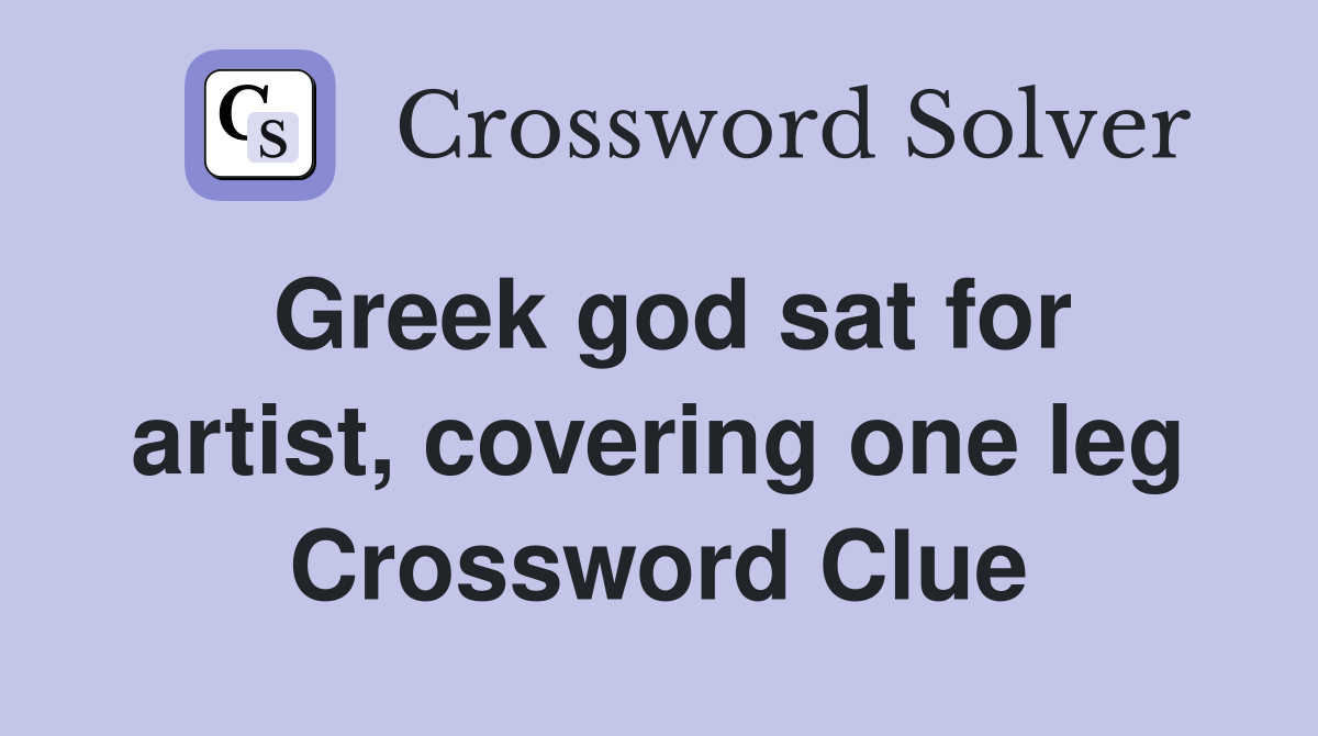 Greek god sat for artist, covering one leg Crossword Clue Answers